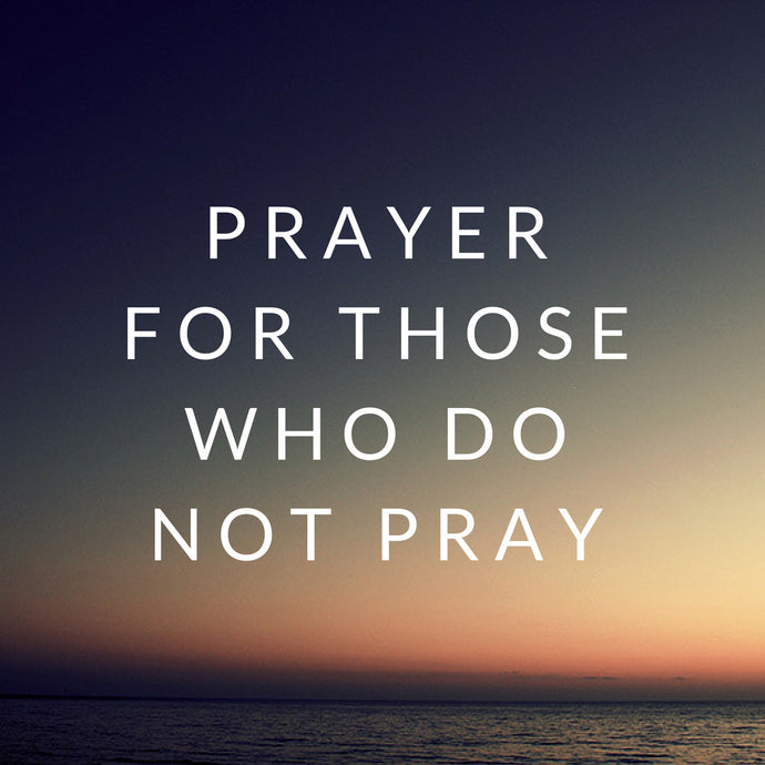 Prayer for those who do not pray
