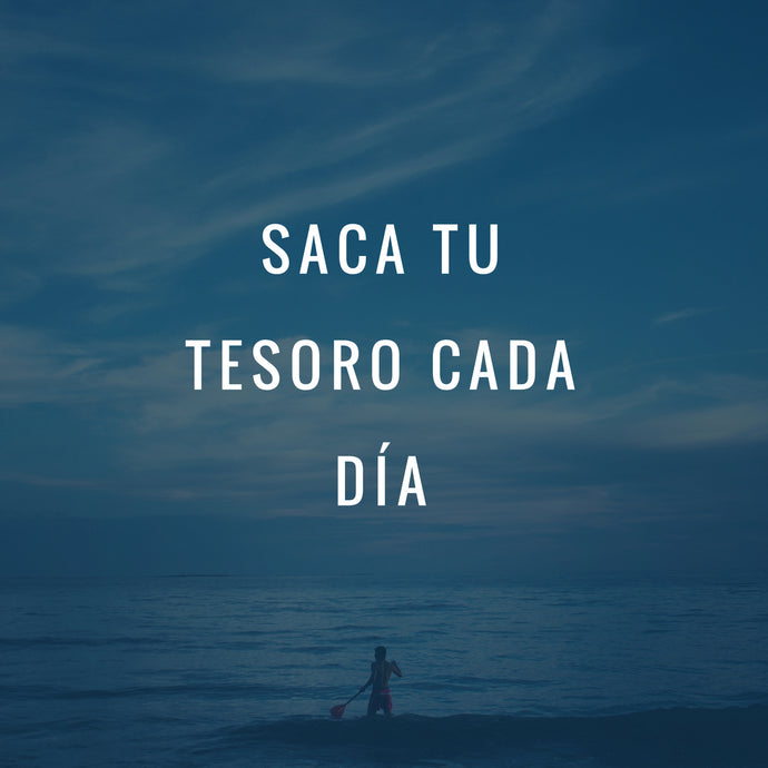 Saca tu tesoro cada día