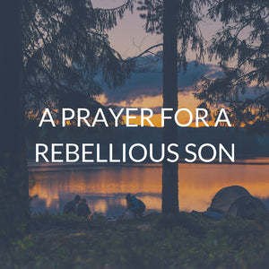 Prayer for a rebellious son