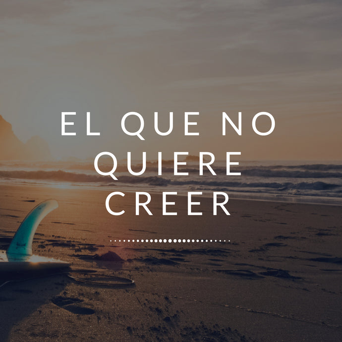 El que no quiere creer