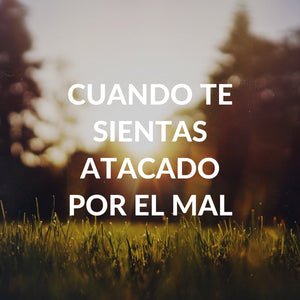 Cuando te sientas atacado por el mal